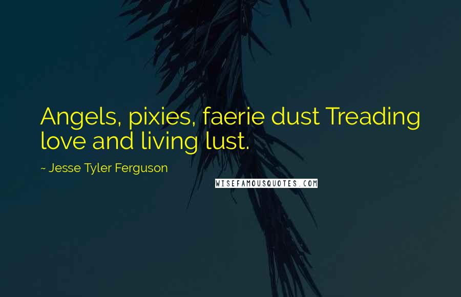 Jesse Tyler Ferguson quotes: Angels, pixies, faerie dust Treading love and living lust.