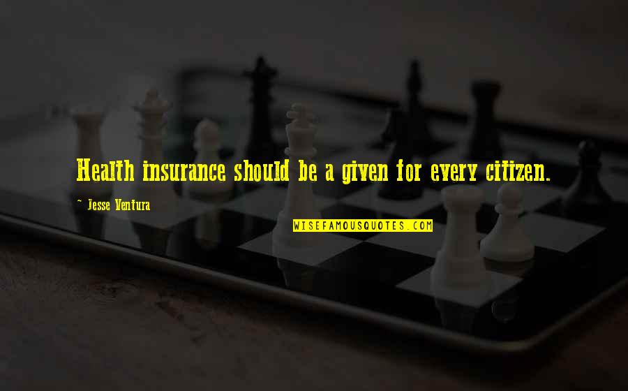 Jesse Ventura Quotes By Jesse Ventura: Health insurance should be a given for every