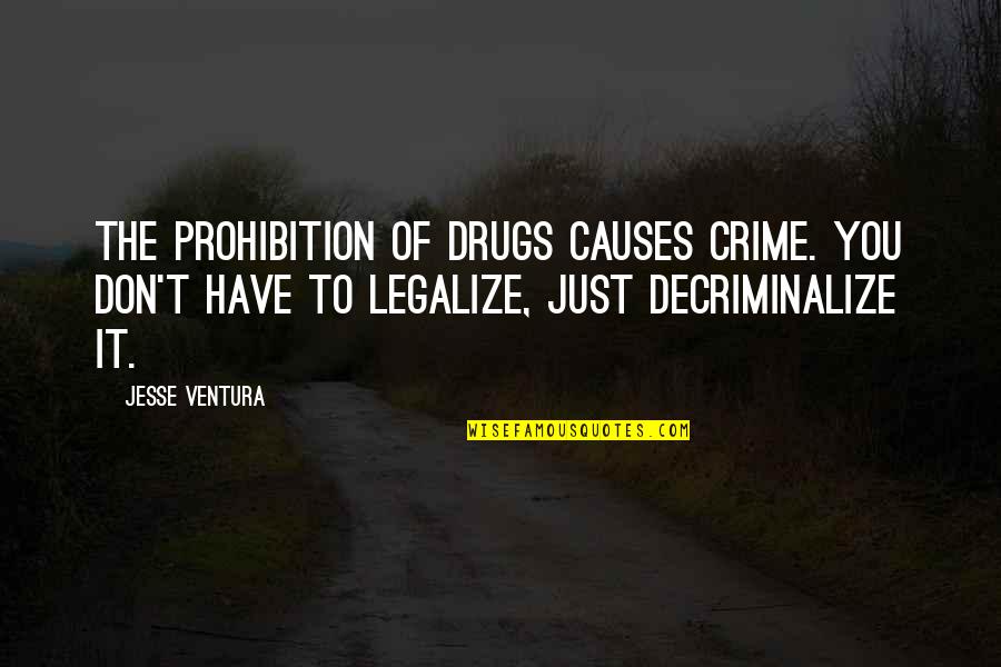 Jesse Ventura Quotes By Jesse Ventura: The prohibition of drugs causes crime. You don't