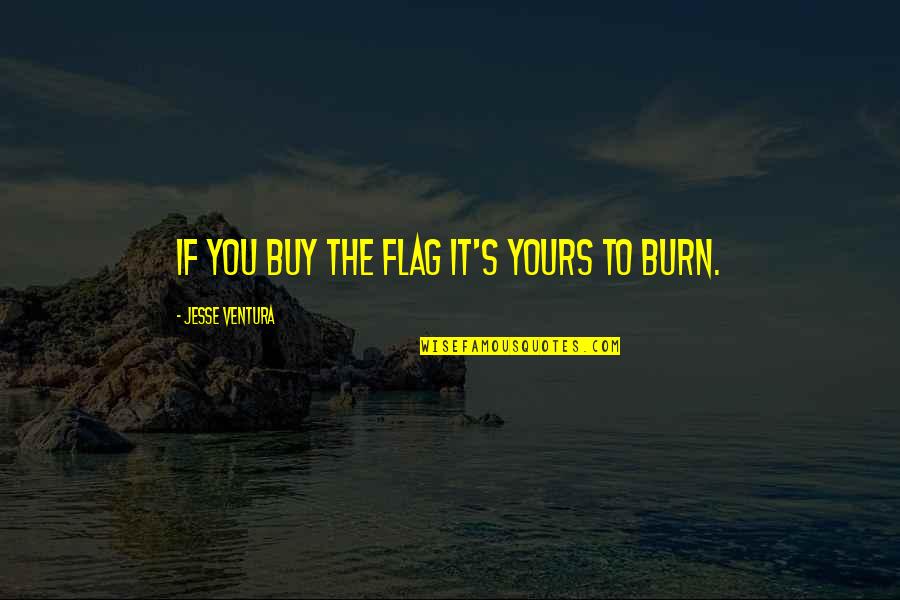 Jesse Ventura Quotes By Jesse Ventura: If you buy the flag it's yours to