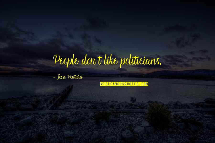 Jesse Ventura Quotes By Jesse Ventura: People don't like politicians.