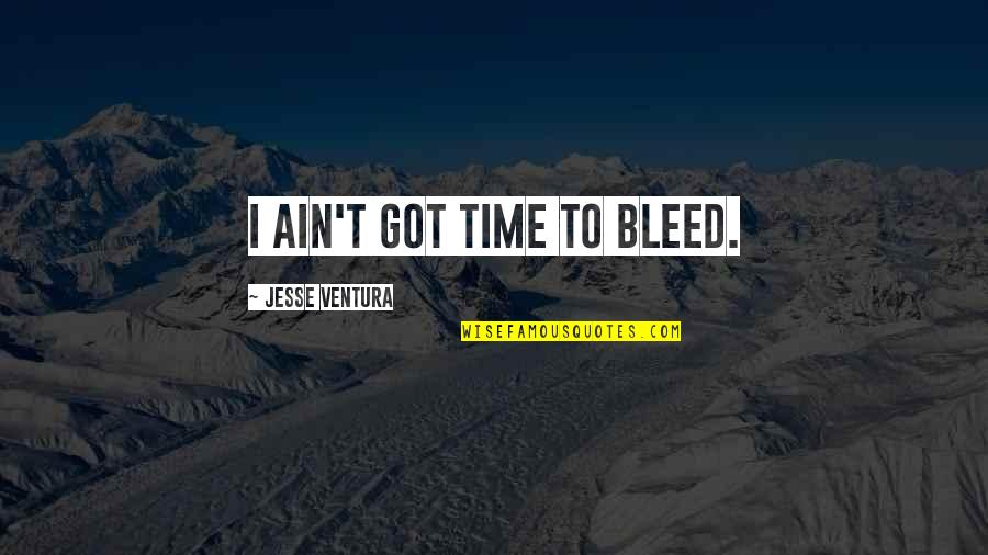 Jesse Ventura Quotes By Jesse Ventura: I ain't got time to bleed.