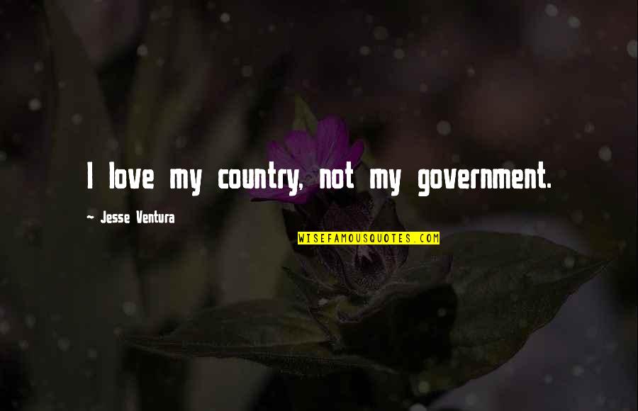 Jesse Ventura Quotes By Jesse Ventura: I love my country, not my government.