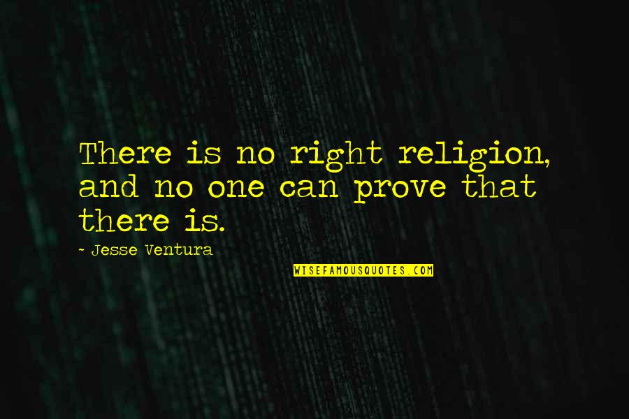 Jesse Ventura Quotes By Jesse Ventura: There is no right religion, and no one