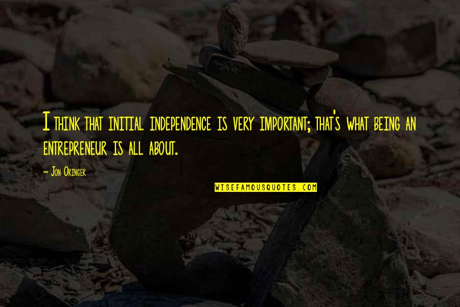 Jesse Ward Quotes By Jon Oringer: I think that initial independence is very important; Jesse Ward Quotes By Jon Oringer: I think that initial independence is very important;
