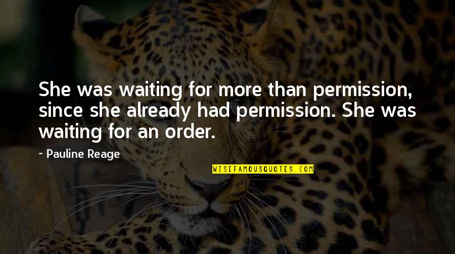 Jesse Ward Quotes By Pauline Reage: She was waiting for more than permission, since Jesse Ward Quotes By Pauline Reage: She was waiting for more than permission, since