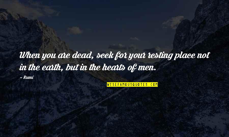 Jesse Ward Quotes By Rumi: When you are dead, seek for your resting