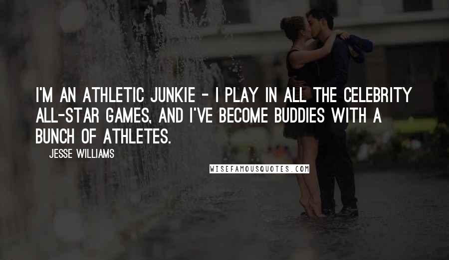 Jesse Williams quotes: I'm an athletic junkie - I play in all the celebrity all-star games, and I've become buddies with a bunch of athletes. Jesse Williams quotes: I'm an athletic junkie - I play in all the celebrity all-star games, and I've become buddies with a bunch of athletes.