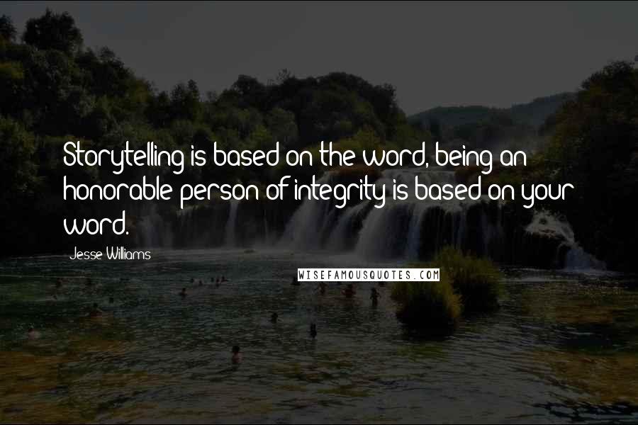 Jesse Williams quotes: Storytelling is based on the word, being an honorable person of integrity is based on your word.