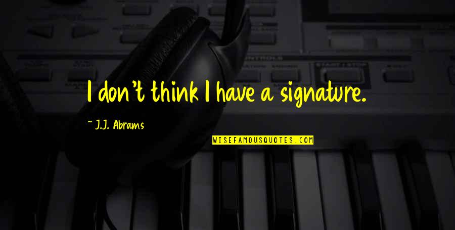 Jesse Zeklos Quotes By J.J. Abrams: I don't think I have a signature. Jesse Zeklos Quotes By J.J. Abrams: I don't think I have a signature.