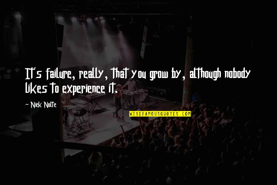 Jessealkire Quotes By Nick Nolte: It's failure, really, that you grow by, although