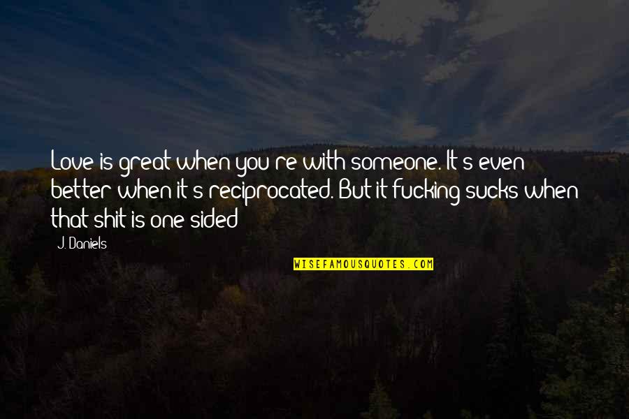 Jessee Coulter Quotes By J. Daniels: Love is great when you're with someone. It's