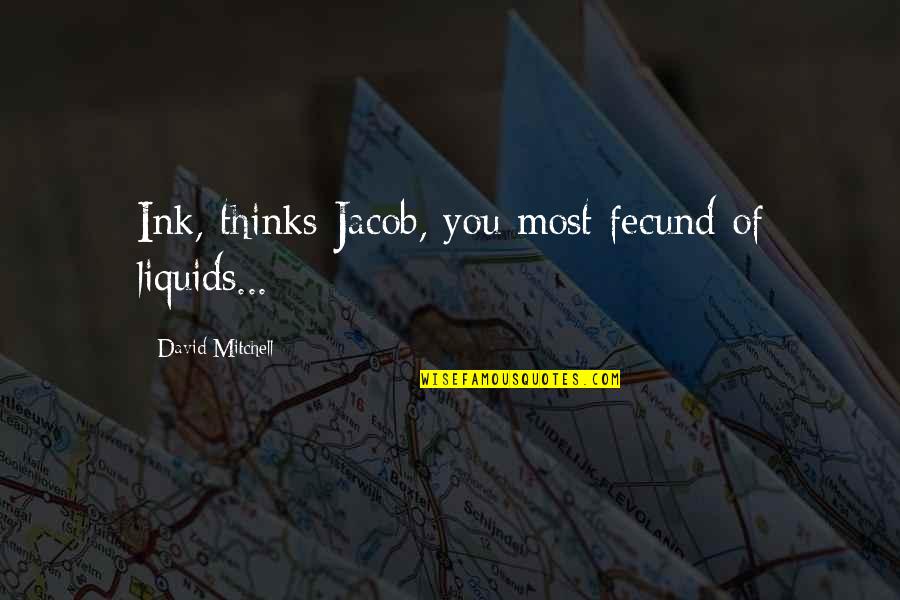 Jessel Gallery Quotes By David Mitchell: Ink, thinks Jacob, you most fecund of liquids...