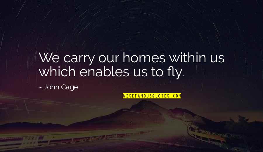 Jesselle Buntan Quotes By John Cage: We carry our homes within us which enables