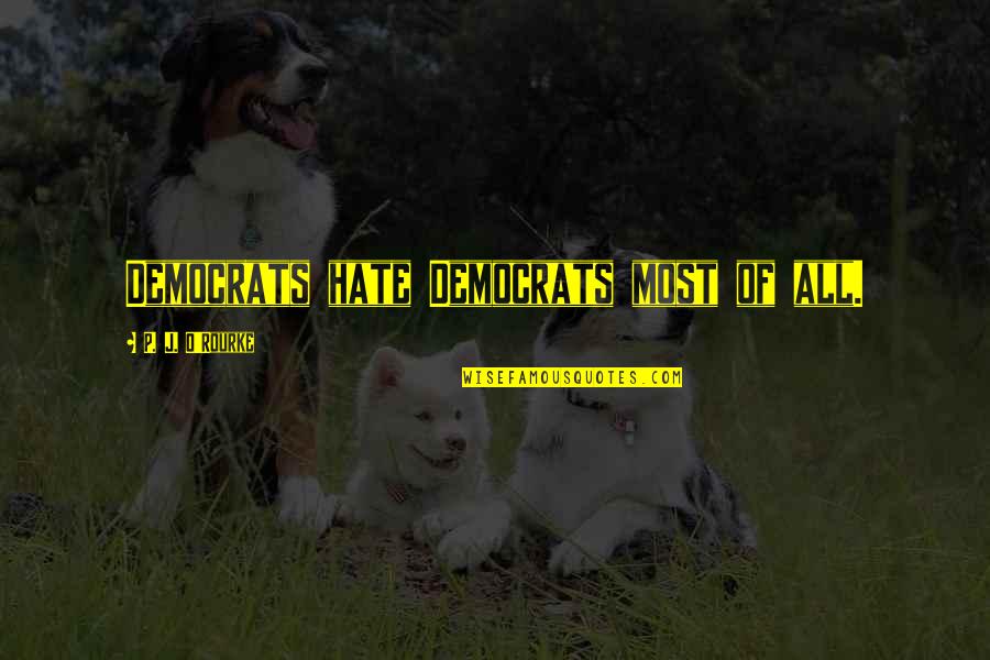 Jesselle Buntan Quotes By P. J. O'Rourke: Democrats hate Democrats most of all.