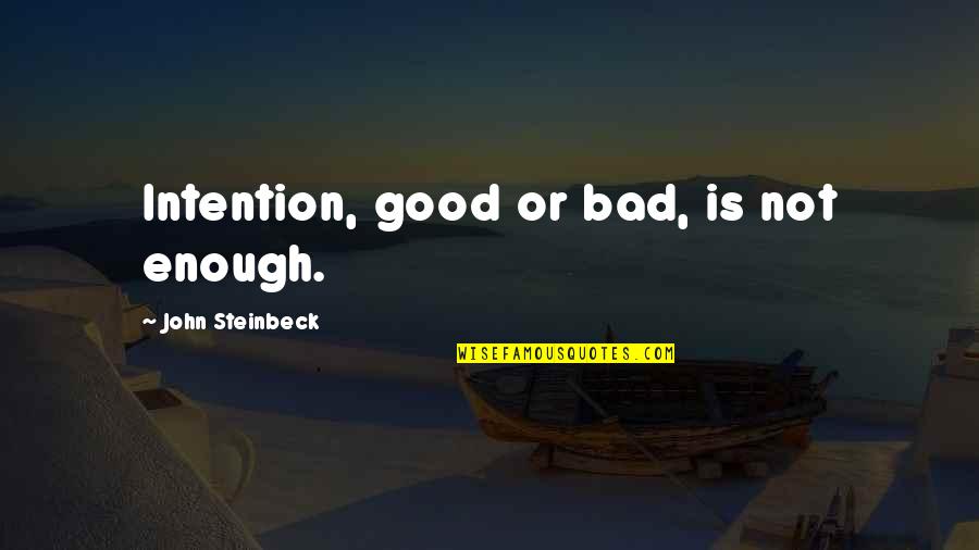 Jessel's Quotes By John Steinbeck: Intention, good or bad, is not enough. Jessel's Quotes By John Steinbeck: Intention, good or bad, is not enough.