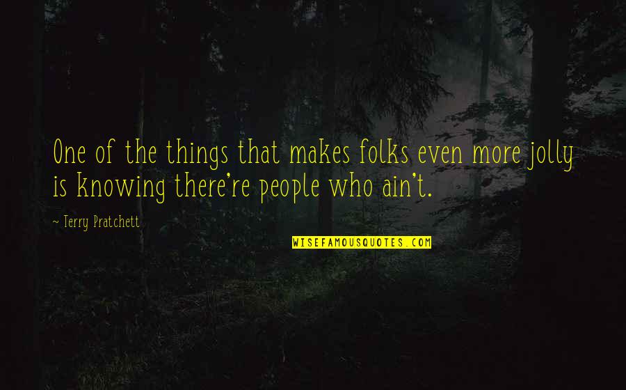 Jesselyn Silva Quotes By Terry Pratchett: One of the things that makes folks even Jesselyn Silva Quotes By Terry Pratchett: One of the things that makes folks even