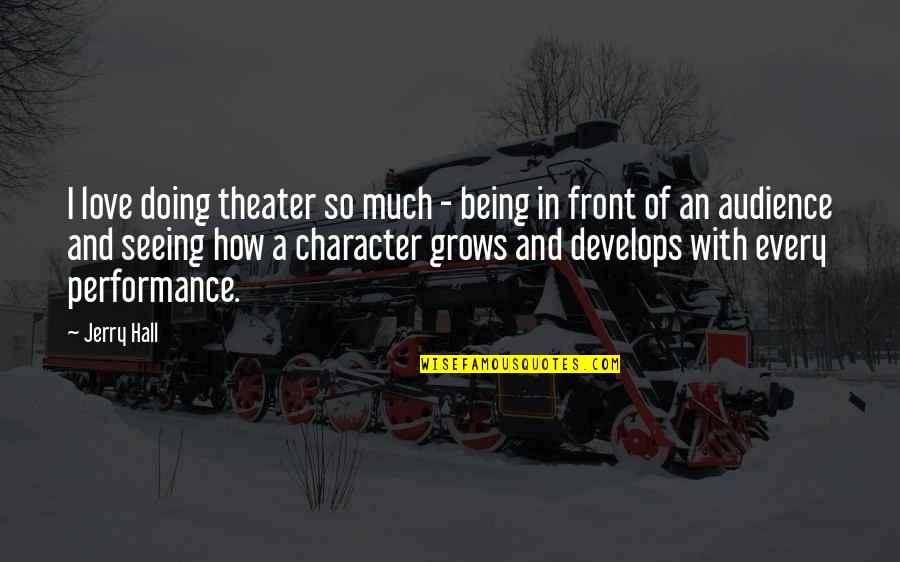 Jessens Relics Quotes By Jerry Hall: I love doing theater so much - being Jessens Relics Quotes By Jerry Hall: I love doing theater so much - being