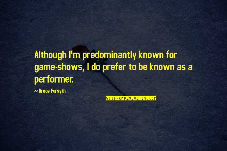 Jesser Merch Quotes By Bruce Forsyth: Although I'm predominantly known for game-shows, I do Jesser Merch Quotes By Bruce Forsyth: Although I'm predominantly known for game-shows, I do