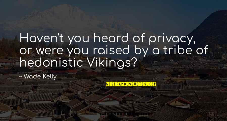 Jesser Merch Quotes By Wade Kelly: Haven't you heard of privacy, or were you