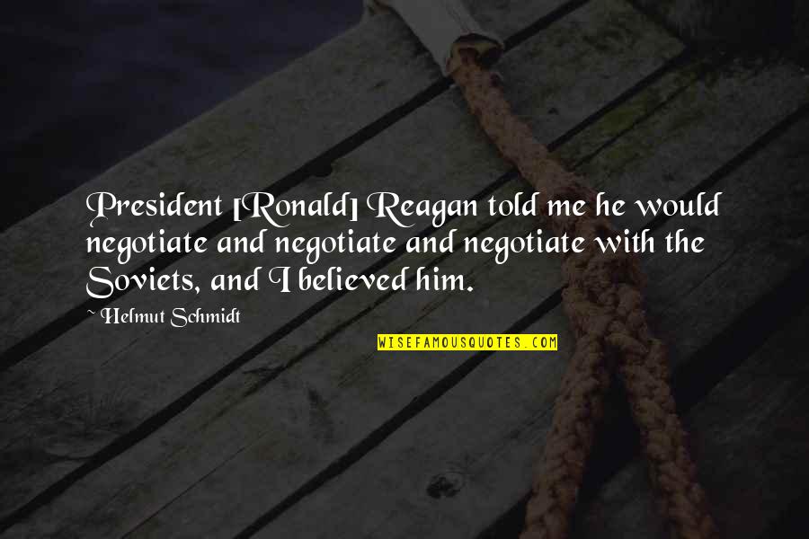 Jesse's Diets Quotes By Helmut Schmidt: President [Ronald] Reagan told me he would negotiate