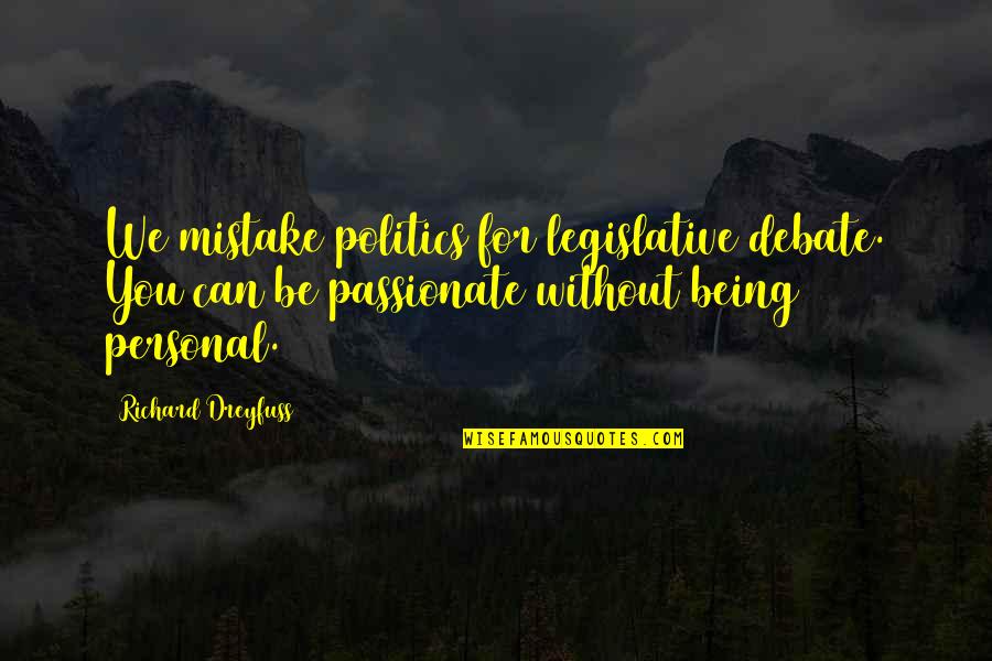 Jesse's Diets Quotes By Richard Dreyfuss: We mistake politics for legislative debate. You can