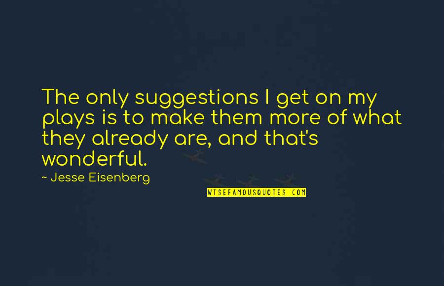 Jesse's Quotes By Jesse Eisenberg: The only suggestions I get on my plays