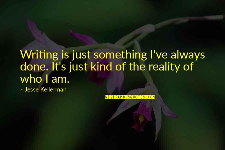 Jesse's Quotes By Jesse Kellerman: Writing is just something I've always done. It's