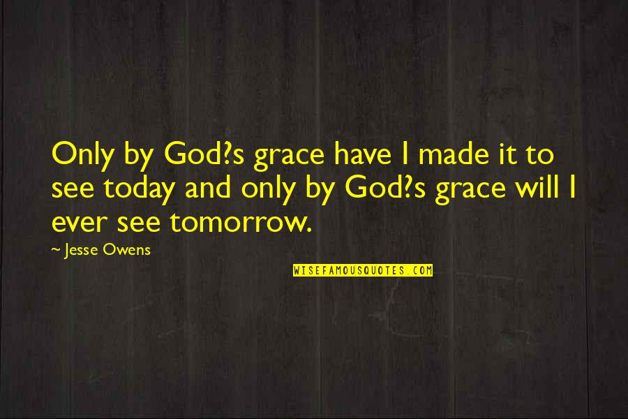 Jesse's Quotes By Jesse Owens: Only by God?s grace have I made it