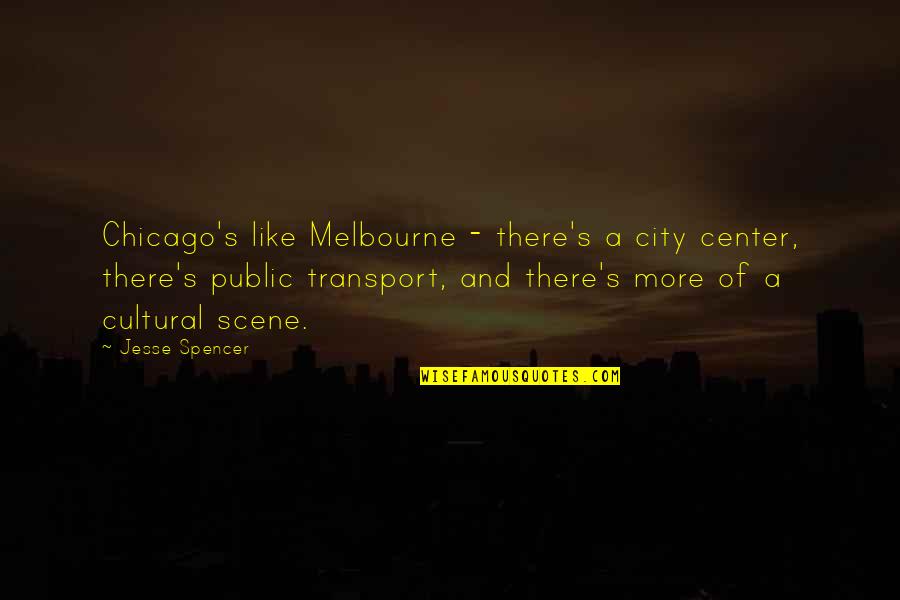 Jesse's Quotes By Jesse Spencer: Chicago's like Melbourne - there's a city center,