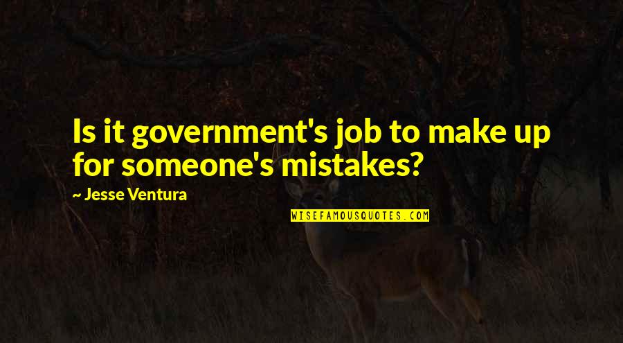 Jesse's Quotes By Jesse Ventura: Is it government's job to make up for