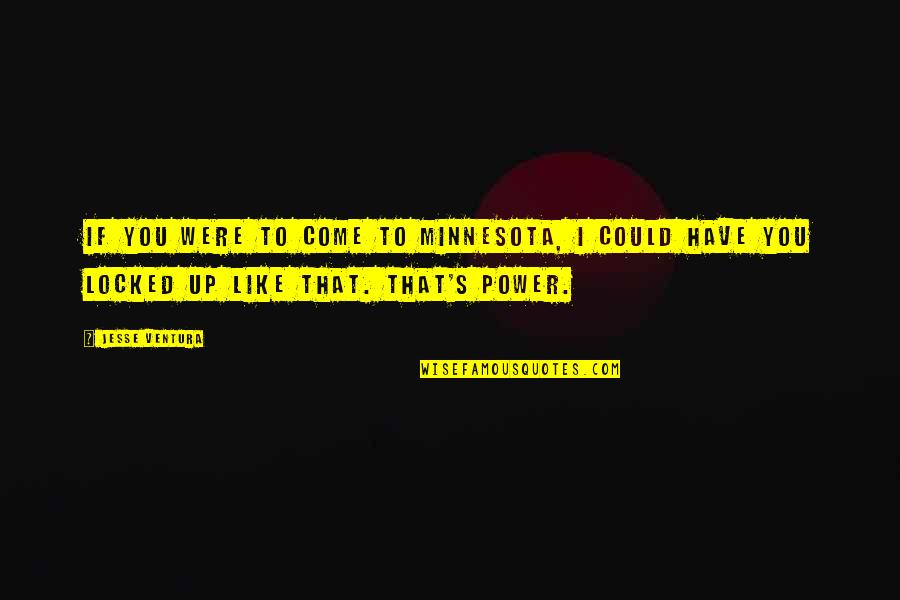 Jesse's Quotes By Jesse Ventura: If you were to come to Minnesota, I