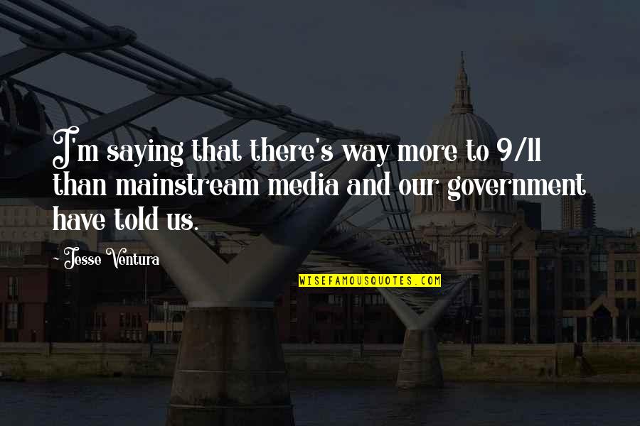 Jesse's Quotes By Jesse Ventura: I'm saying that there's way more to 9/11 Jesse's Quotes By Jesse Ventura: I'm saying that there's way more to 9/11