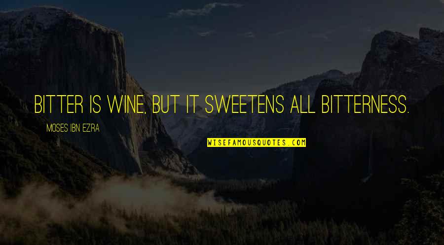 Jessette Novero Quotes By Moses Ibn Ezra: Bitter is wine, but it sweetens all bitterness. Jessette Novero Quotes By Moses Ibn Ezra: Bitter is wine, but it sweetens all bitterness.
