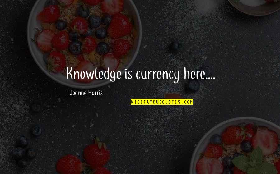 Jessey Stevens Quotes By Joanne Harris: Knowledge is currency here.... Jessey Stevens Quotes By Joanne Harris: Knowledge is currency here....