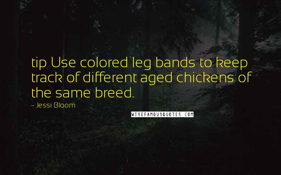 Jessi Bloom quotes: tip Use colored leg bands to keep track of different aged chickens of the same breed.