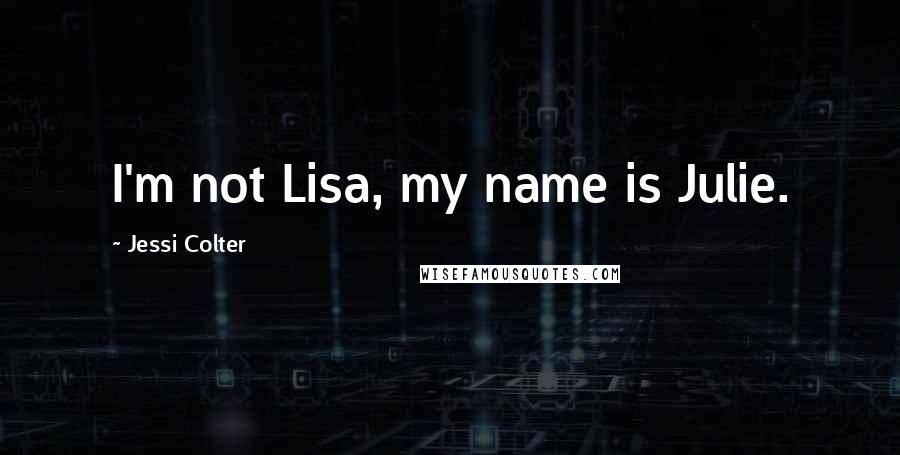 Jessi Colter quotes: I'm not Lisa, my name is Julie.