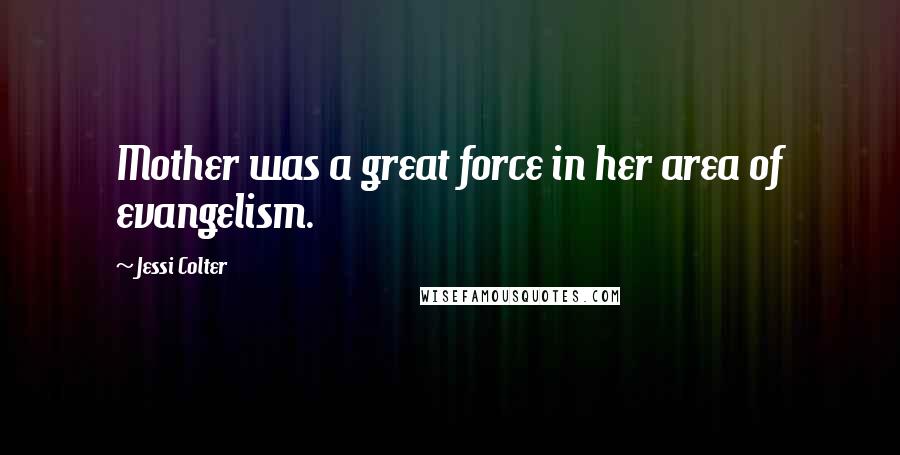 Jessi Colter quotes: Mother was a great force in her area of evangelism.