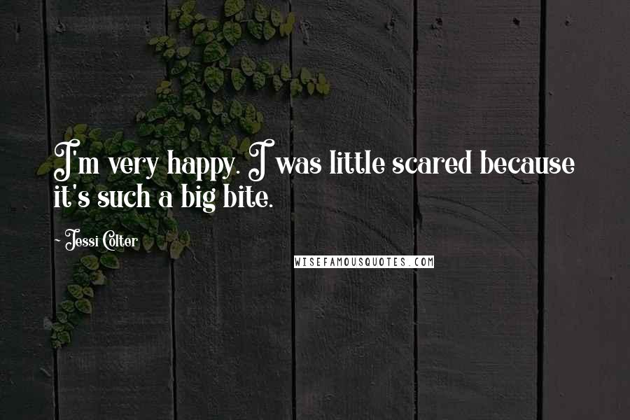 Jessi Colter quotes: I'm very happy. I was little scared because it's such a big bite.