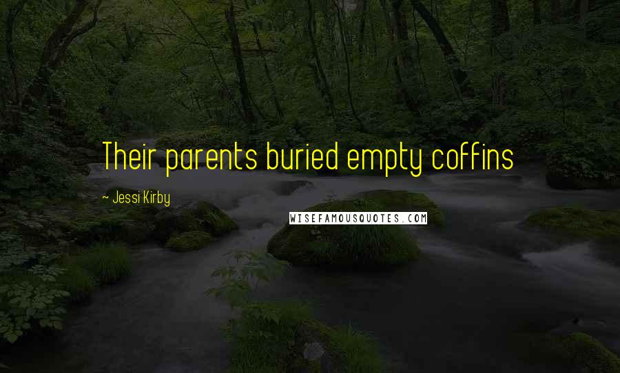 Jessi Kirby quotes: Their parents buried empty coffins