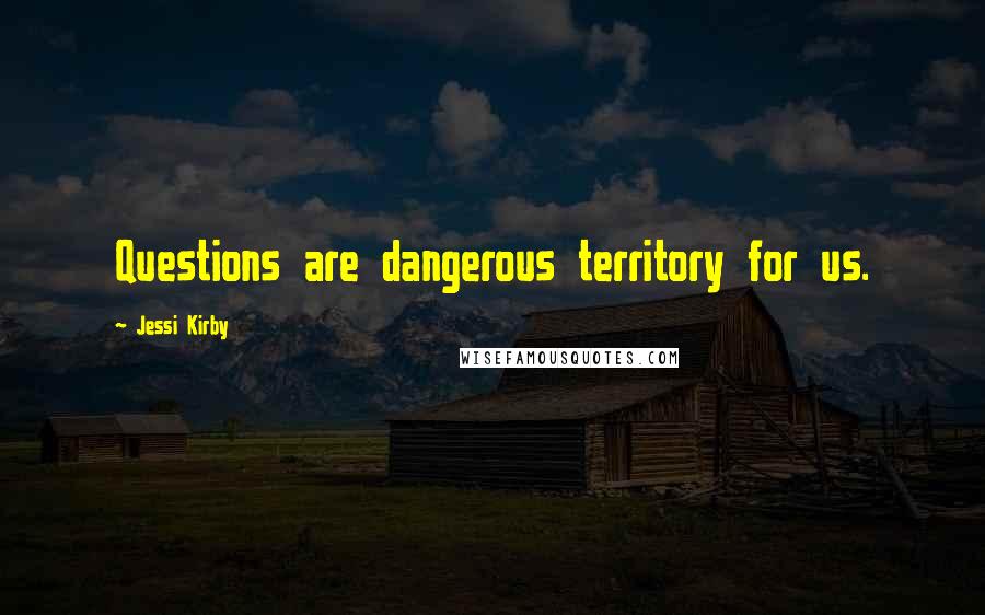 Jessi Kirby quotes: Questions are dangerous territory for us.