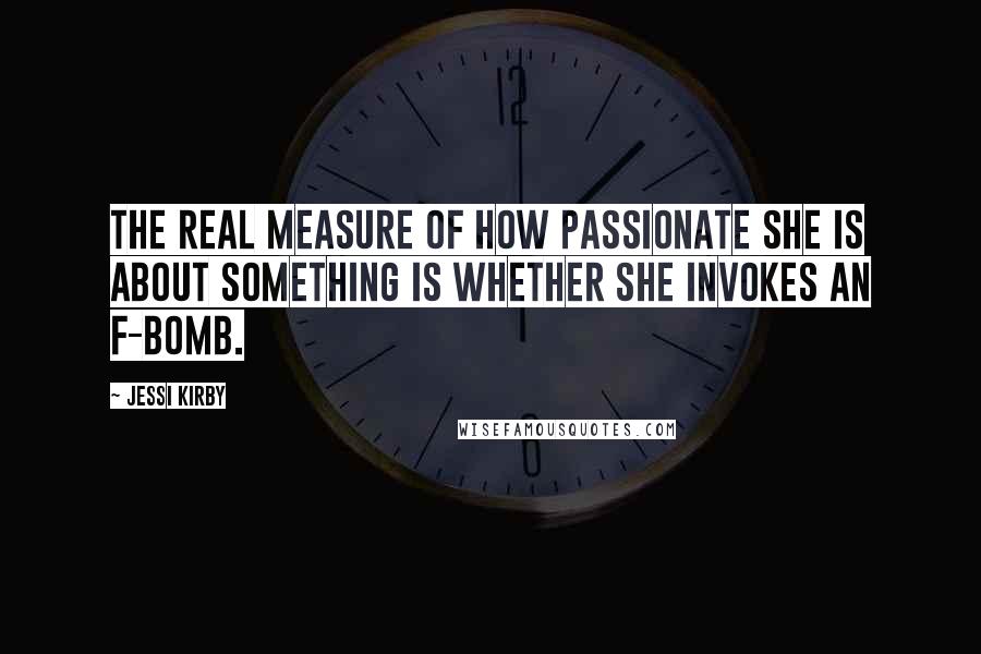 Jessi Kirby quotes: The real measure of how passionate she is about something is whether she invokes an f-bomb.