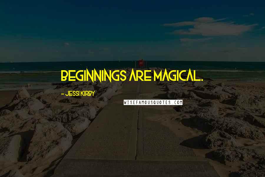 Jessi Kirby quotes: Beginnings are magical.