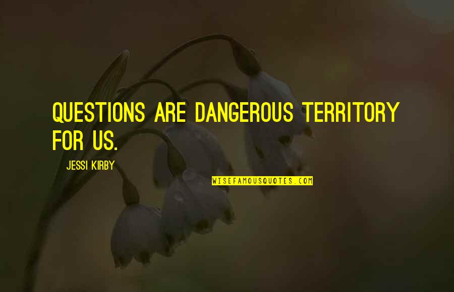Jessi Kirby Quotes By Jessi Kirby: Questions are dangerous territory for us.