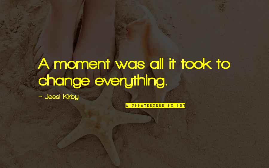 Jessi Quotes By Jessi Kirby: A moment was all it took to change Jessi Quotes By Jessi Kirby: A moment was all it took to change