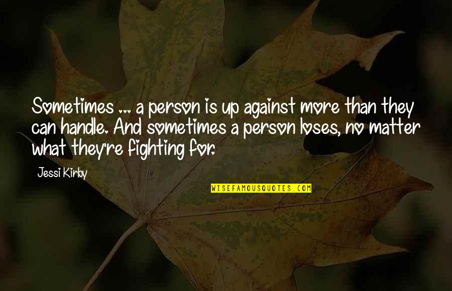 Jessi Quotes By Jessi Kirby: Sometimes ... a person is up against more Jessi Quotes By Jessi Kirby: Sometimes ... a person is up against more