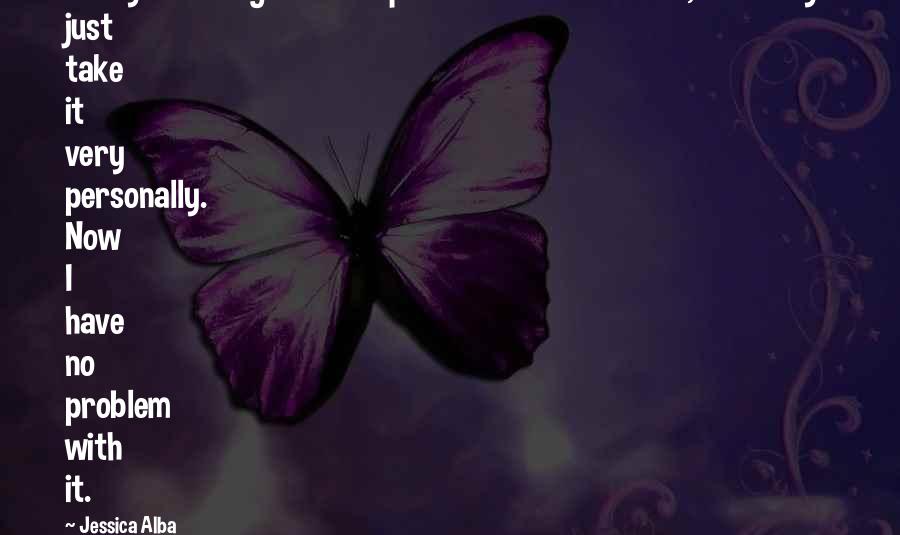 Jessica Alba quotes: Every time I'd get a critique or some redirection, I'd always just take it very personally. Now I have no problem with it.