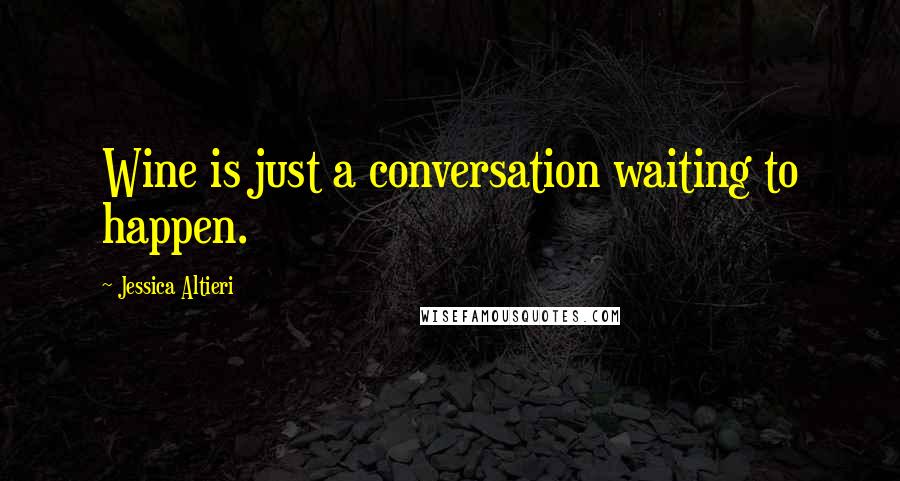 Jessica Altieri quotes: Wine is just a conversation waiting to happen.