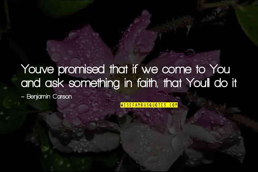Jessica And Cody Quotes By Benjamin Carson: You've promised that if we come to You Jessica And Cody Quotes By Benjamin Carson: You've promised that if we come to You