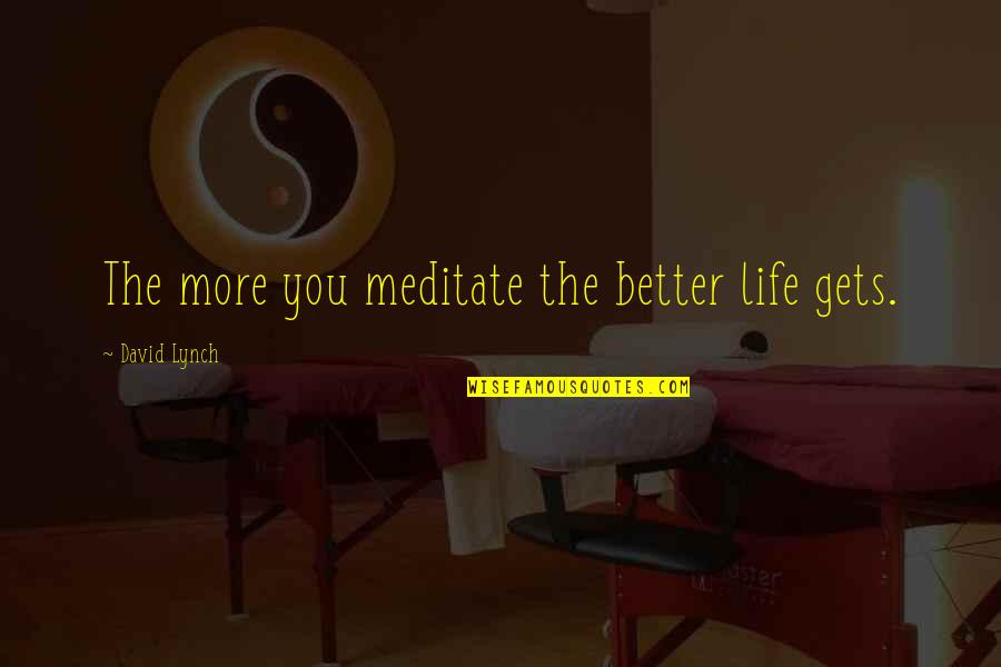 Jessica And Cody Quotes By David Lynch: The more you meditate the better life gets. Jessica And Cody Quotes By David Lynch: The more you meditate the better life gets.